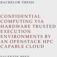 Bachelor’s Thesis: Confidential Computing via Hardware Trusted Execution Environments by an OpenStack HPC capable Cloud